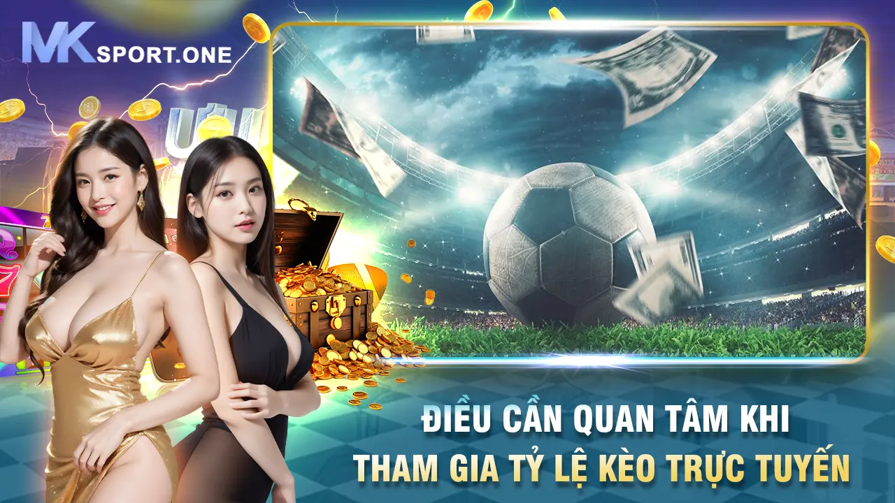 Điều cần quan tâm khi tham gia tỷ lệ kèo trực tuyến